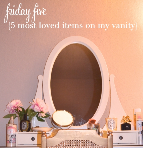 5 most loved items on my vanity